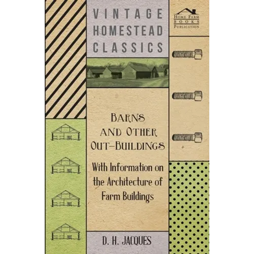 Barns and Other Out-Buildings - With Information on the Architecture of Farm Buildings