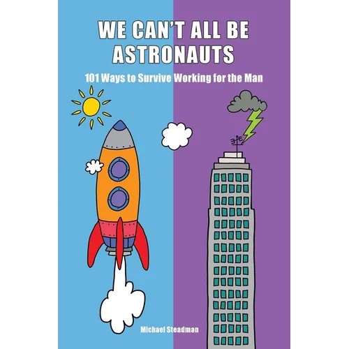 We Can't All Be Astronauts: 101 Ways to Survive Working for the Man