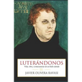 Luterándonos: Vida, obra y consecuencias de un fraile alemán