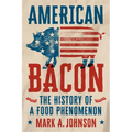 American Bacon: The History of a Food Phenomenon