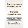 Conversaciones Para La Accion y Ensayos Seleccionados: Inculcando Una Cultura de Compromiso en Nuestras Relaciones de Trabajo