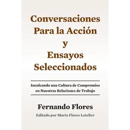 Conversaciones Para La Accion y Ensayos Seleccionados: Inculcando Una Cultura de Compromiso en Nuestras Relaciones de Trabajo