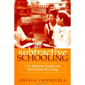 Subtractive Schooling: U.S.-Mexican Youth and the Politics of Caring
