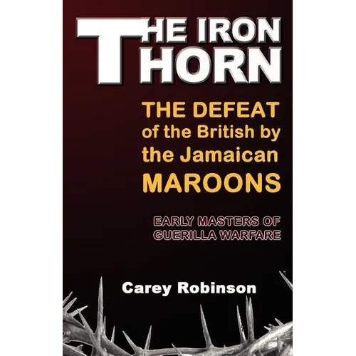 The Iron Torn: The Defeat of the British by the Jamaican Maroons