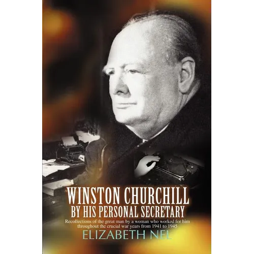 Winston Churchill by His Personal Secretary: Recollections of the Great Man by a Woman Who Worked for Him