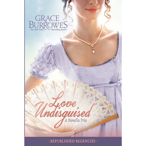 Love Undisguised: Three PREVIOUSLY PUBLISHED Regency Novellas