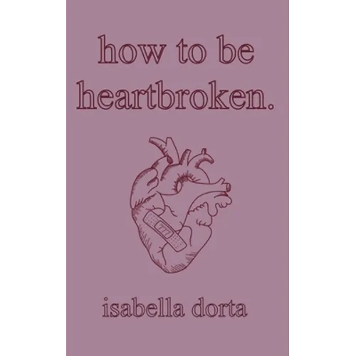 how to be heartbroken: a guide on love and heartbreak by isabella dorta