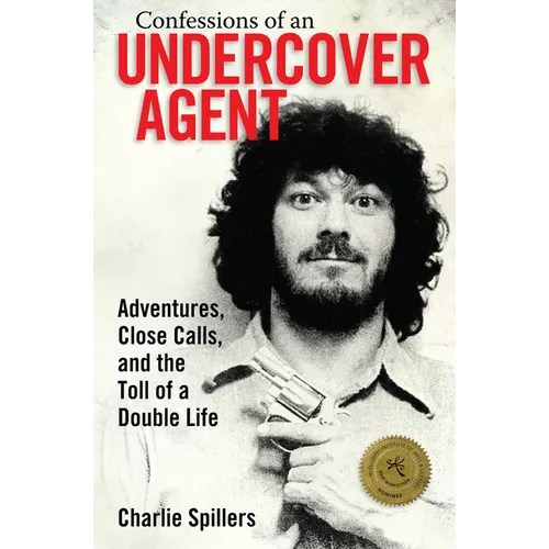 Confessions of an Undercover Agent: Adventures, Close Calls, and the Toll of a Double Life