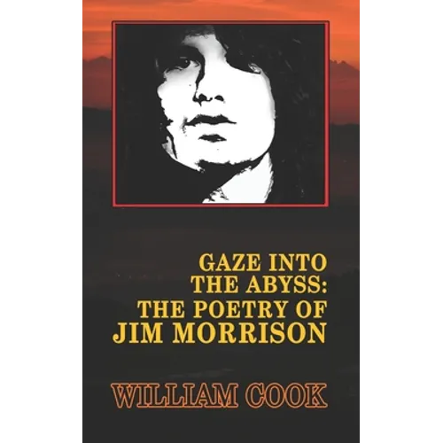 Gaze Into the Abyss: The Poetry of Jim Morrison (Annotated): A Critical Analysis