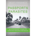 Passports and Parasites: An Extraordinary Journey of Adventure, Resilience, and Healing