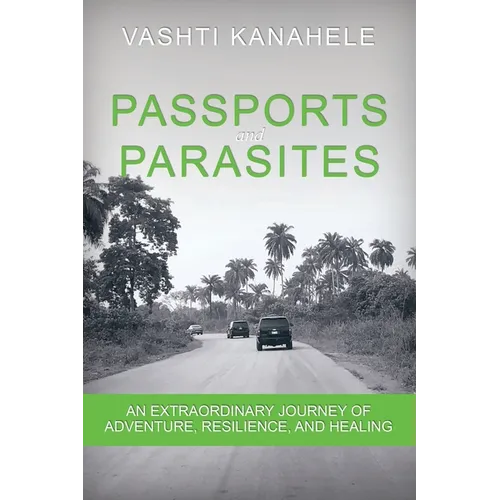Passports and Parasites: An Extraordinary Journey of Adventure, Resilience, and Healing
