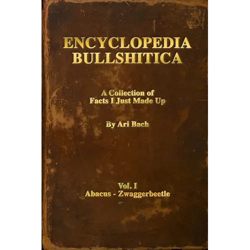 Encyclopedia Bullshitica: a collection of facts-i-just-made-up