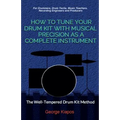 How To Tune Your Drum Kit With Musical Precision as a Complete Instrument: The Well-Tempered Drum Kit