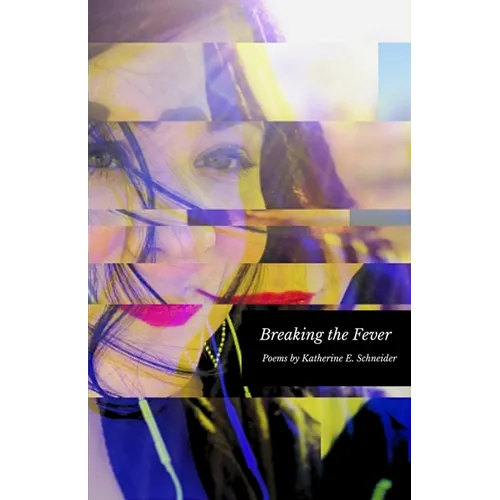 Breaking the Fever: Poems by Katherine E. Schneider