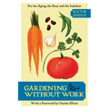 Gardening Without Work: For the Aging, the Busy, and the Indolent