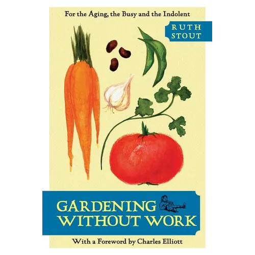 Gardening Without Work: For the Aging, the Busy, and the Indolent