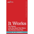 It Works: The Famous Little Red Book That Makes Your Dreams Come True