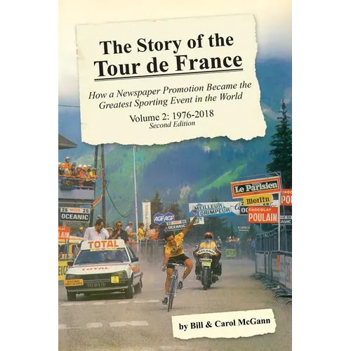 The Story of the Tour de France, Volume 2: 1976-2018: How a Newspaper Promotion Became the Greatest Sporting Event in the World