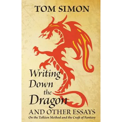 Writing Down the Dragon: and Other Essays on the Tolkien Method and the Craft of Fantasy