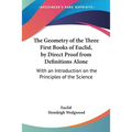 The Geometry of the Three First Books of Euclid, by Direct Proof from Definitions Alone: With an Introduction on the Principles of the Science