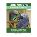 Amazon Parrots Pets: An Amazon Parrot Pet Owner's Guide