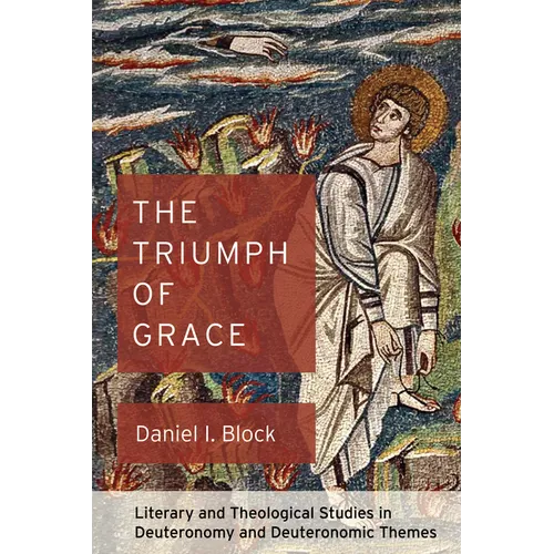 The Triumph of Grace: Literary and Theological Studies in Deuteronomy and Deuteronomic Themes