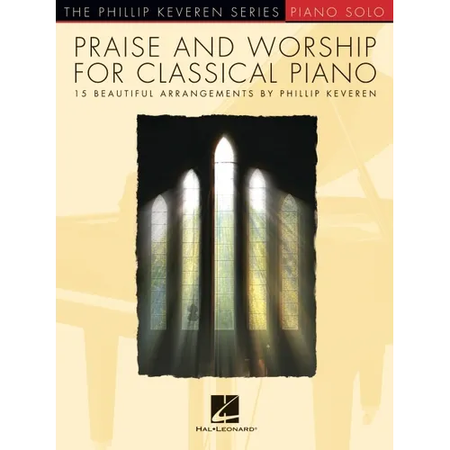 Praise & Worship for Classical Piano: 15 Beautiful Arrangements by Phillip Keveren