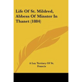 Life Of St. Mildred, Abbess Of Minster In Thanet (1884)