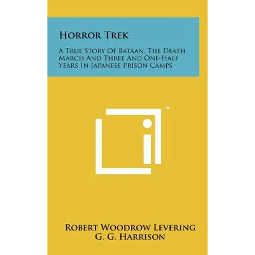 Horror Trek: A True Story Of Bataan, The Death March And Three And One-Half Years In Japanese Prison Camps