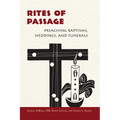 Rites of Passage: Preaching Baptisms, Weddings, and Funerals