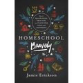 Homeschool Bravely: How to Squash Doubt, Trust God, and Teach Your Child with Confidence
