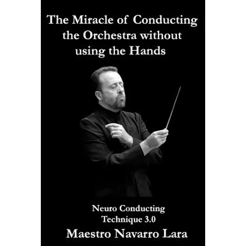 The Miracle of Conducting the Orchestra without using the Hands: Neuro Conducting Technique 3.0