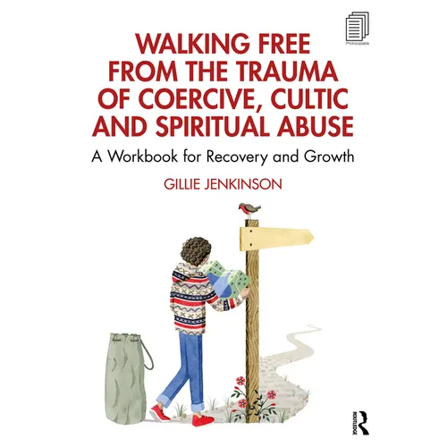 Walking Free from the Trauma of Coercive, Cultic and Spiritual Abuse: A Workbook for Recovery and Growth
