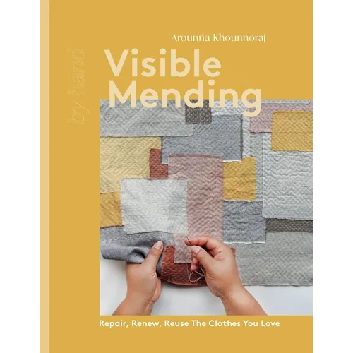 Visible Mending: Repair, Renew, Reuse the Clothes You Love