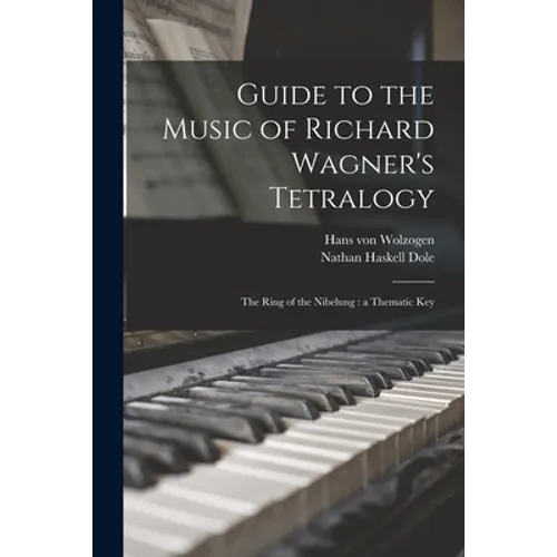 Guide to the Music of Richard Wagner's Tetralogy: The Ring of the Nibelung: a Thematic Key
