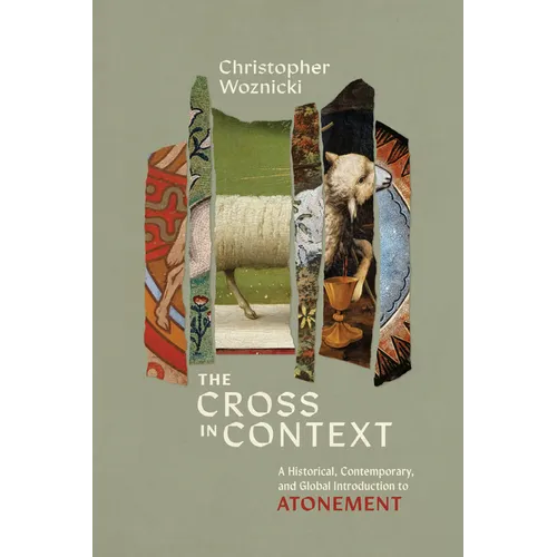 The Cross in Context: A Historical, Contemporary, and Global Introduction to Atonement