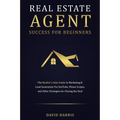 Real Estate Agent Success for Beginners: The Realtor's Sales Guide to Marketing & Lead Generation via YouTube, Phone Scripts, and Other Strategies for