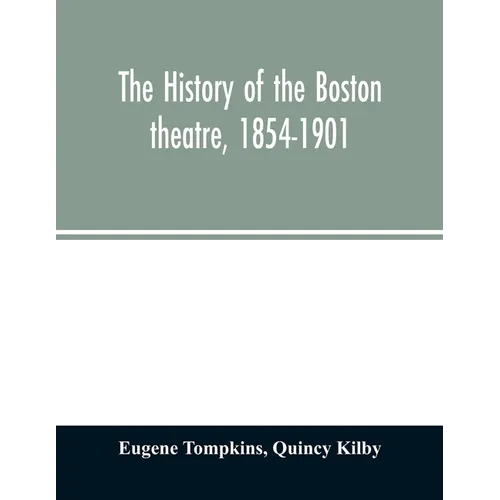 The history of the Boston theatre, 1854-1901