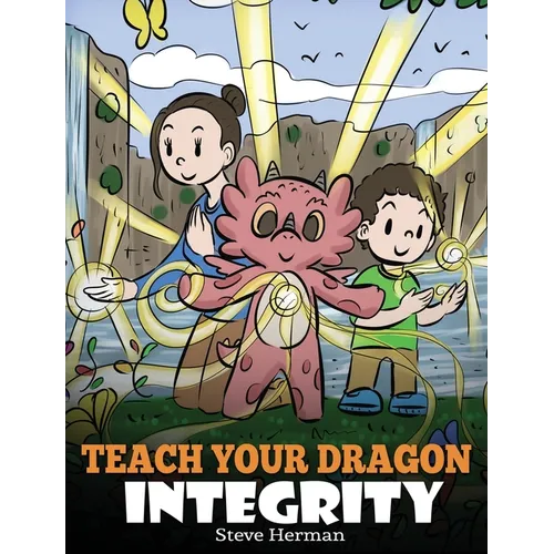 Teach Your Dragon Integrity: A Story About Integrity, Honesty, Honor and Positive Moral Behaviors