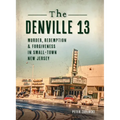 Denville 13: Murder, Redemption and Forgiveness in Small Town New Jersey