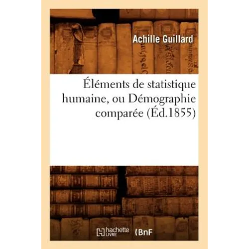 Éléments de Statistique Humaine, Ou Démographie Comparée (Éd.1855)
