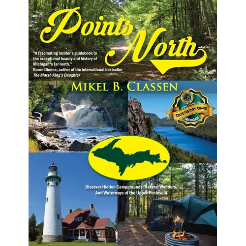 Points North: Discover Hidden Campgrounds, Natural Wonders, and Waterways of the Upper Peninsula