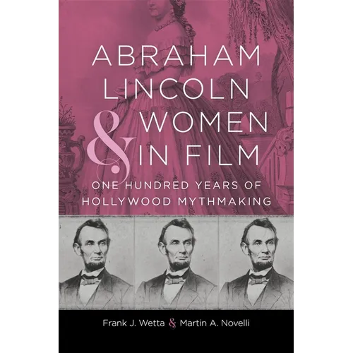Abraham Lincoln and Women in Film: One Hundred Years of Hollywood Mythmaking