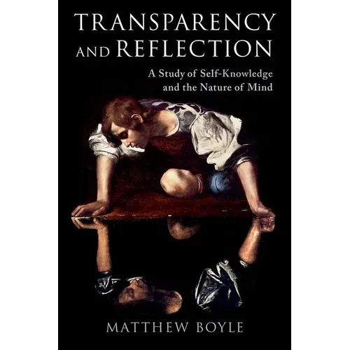 Transparency and Reflection: A Study of Self-Knowledge and the Nature of Mind