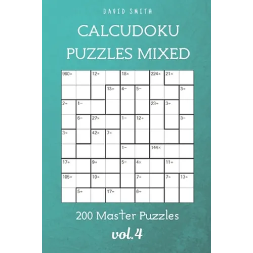 CalcuDoku Puzzles Mixed - 200 Master Puzzles vol.4