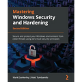Mastering Windows Security and Hardening - Second Edition: Secure and protect your Windows environment from cyber threats using zero-trust security pr