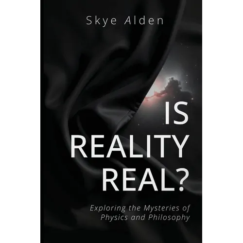 Is Reality Real?: Exploring the Mysteries of Physics and Philosophy