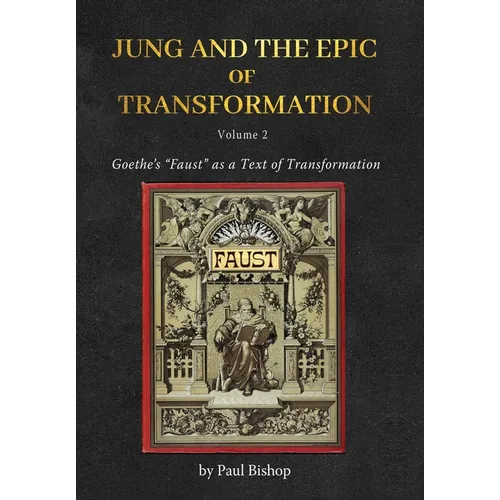 Jung and the Epic of Transformation - Volume 2: Goethe's "Faust" as a Text of Transformation