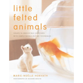 Little Felted Animals: Create 16 Irresistible Creatures with Simple Needle-Felting Techniques