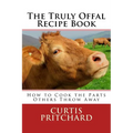 The Truly Offal Recipe Book: How to Cook the Parts Others Throw Away